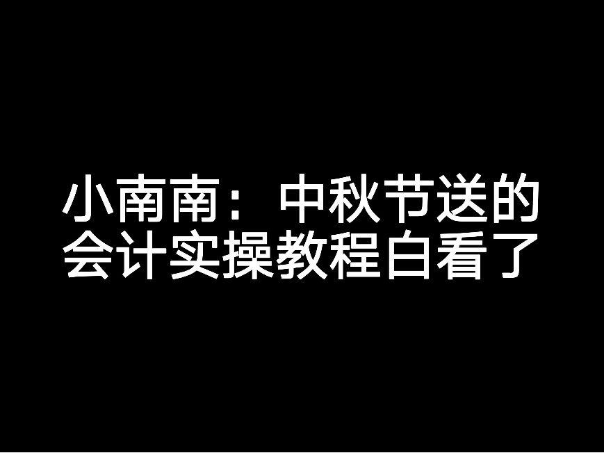 小南南：中秋節(jié)送的會計實操教程白看了？