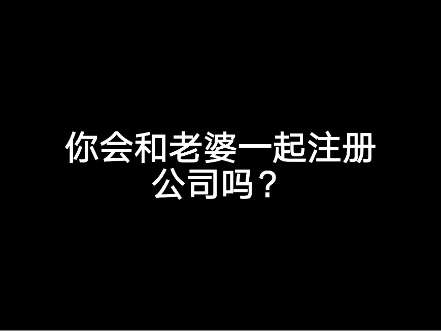 你會和老婆一起注冊公司嗎？