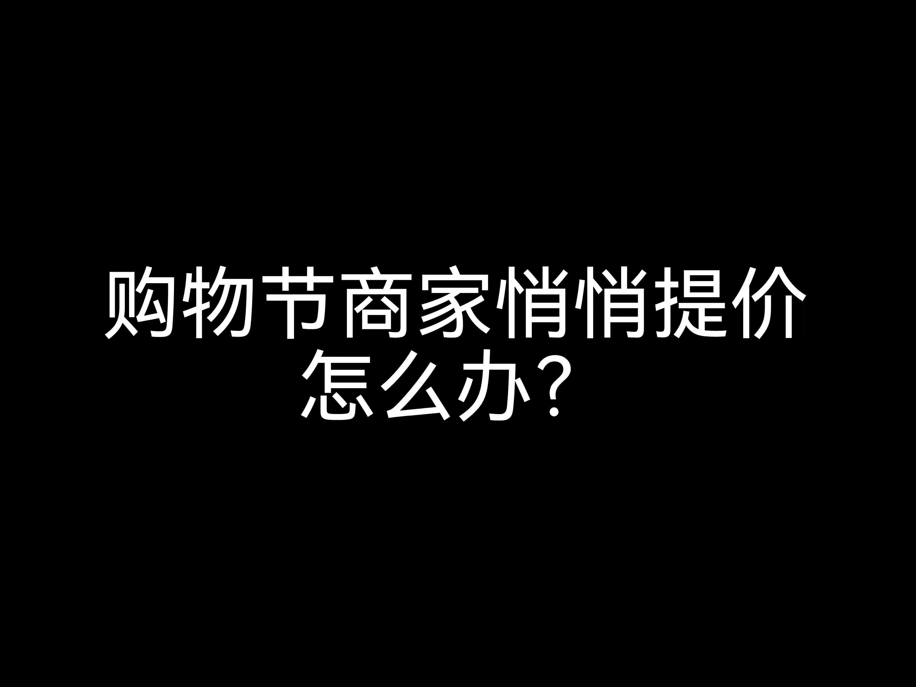 江門會計公司小課堂：購物節(jié)商家悄悄提價該怎么辦？